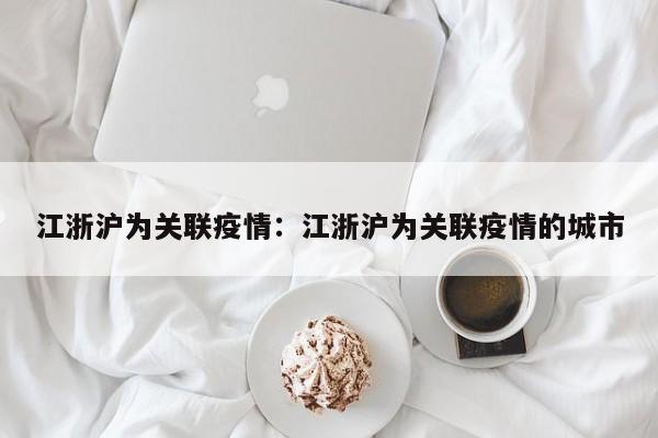 江浙沪为关联疫情：江浙沪为关联疫情的城市