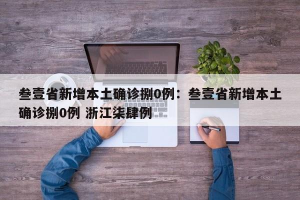 叁壹省新增本土确诊捌0例：叁壹省新增本土确诊捌0例 浙江柒肆例