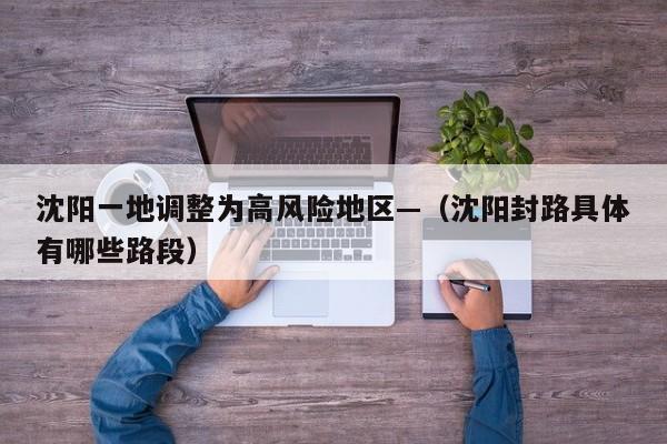 沈阳一地调整为高风险地区—（沈阳封路具体有哪些路段）