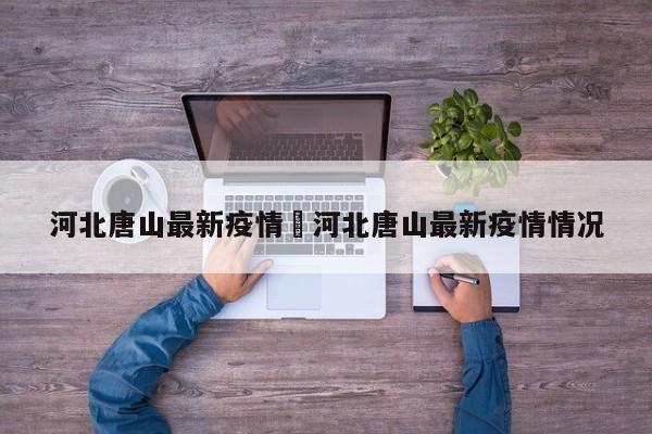 河北唐山最新疫情›河北唐山最新疫情情况