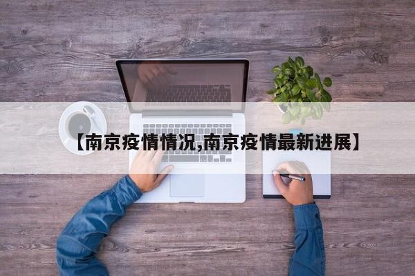 【南京疫情情况,南京疫情最新进展】