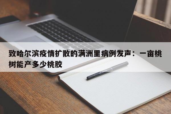 致哈尔滨疫情扩散的满洲里病例发声：一亩桃树能产多少桃胶