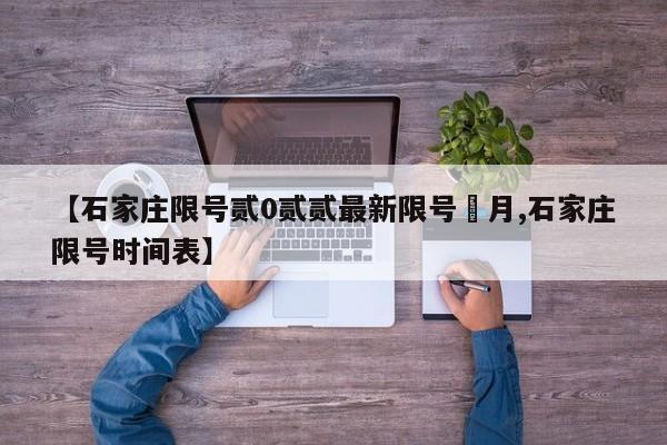 【石家庄限号贰0贰贰最新限号無月,石家庄限号时间表】