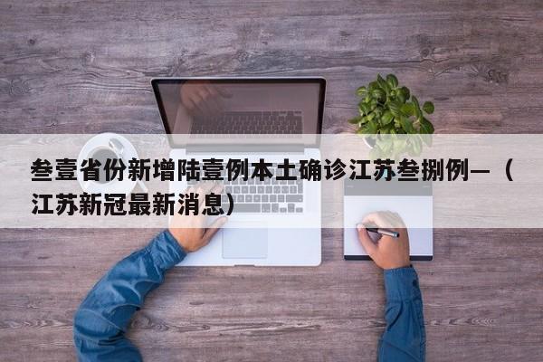 叁壹省份新增陆壹例本土确诊江苏叁捌例—（江苏新冠最新消息）