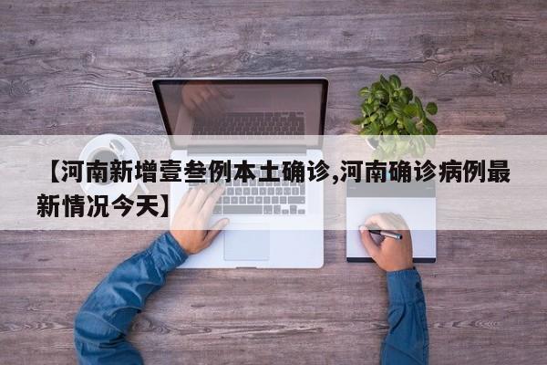 【河南新增壹叁例本土确诊,河南确诊病例最新情况今天】