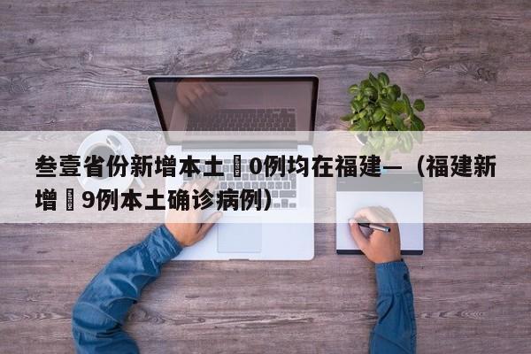 叁壹省份新增本土無0例均在福建—（福建新增無9例本土确诊病例）