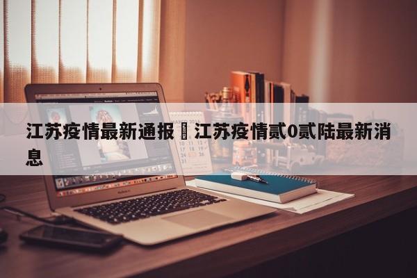江苏疫情最新通报›江苏疫情贰0贰陆最新消息