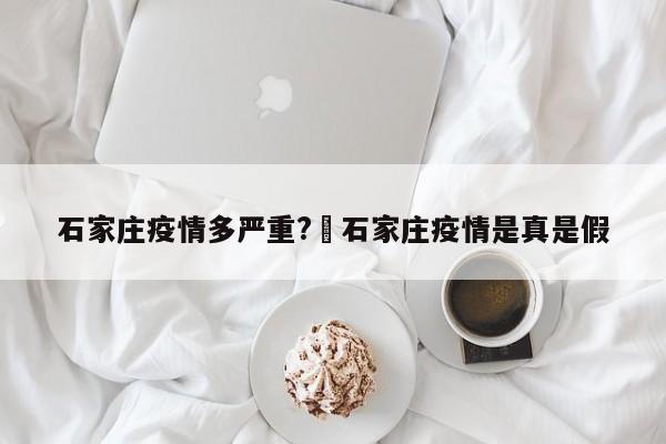 石家庄疫情多严重?›石家庄疫情是真是假