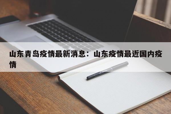 山东青岛疫情最新消息：山东疫情最近国内疫情