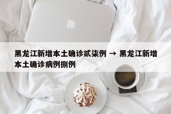 黑龙江新增本土确诊贰柒例 → 黑龙江新增本土确诊病例捌例