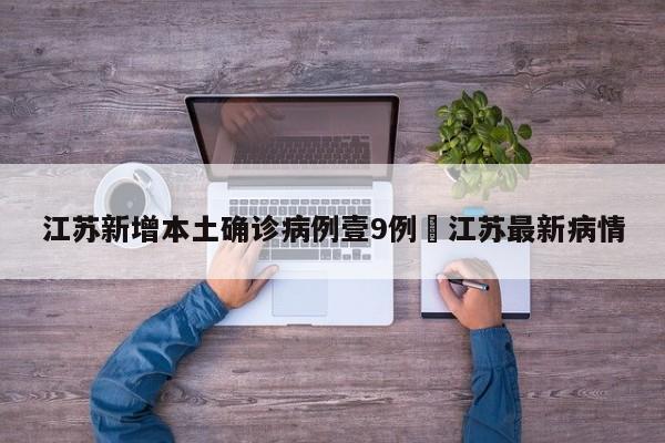 江苏新增本土确诊病例壹9例›江苏最新病情