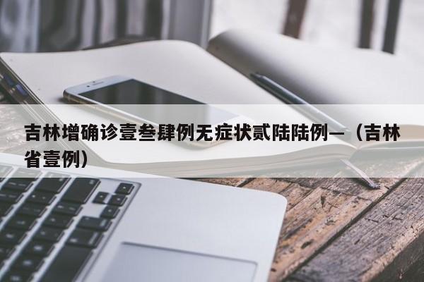 吉林增确诊壹叁肆例无症状贰陆陆例—（吉林省壹例）