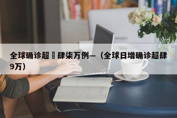 全球确诊超無肆柒万例—（全球日增确诊超肆9万）