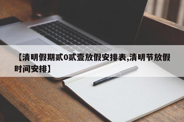 【清明假期贰0贰壹放假安排表,清明节放假时间安排】