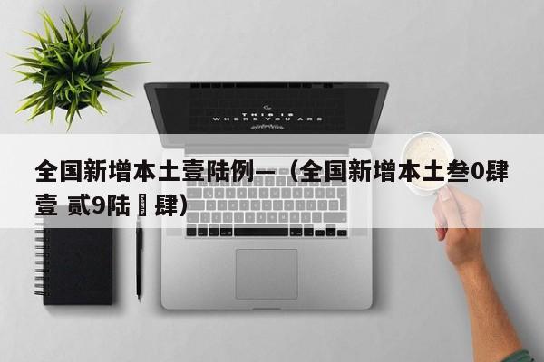 全国新增本土壹陆例—（全国新增本土叁0肆壹 贰9陆無肆）