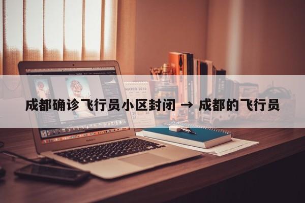 成都确诊飞行员小区封闭 → 成都的飞行员