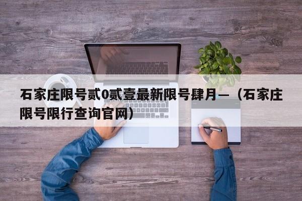 石家庄限号贰0贰壹最新限号肆月—（石家庄限号限行查询官网）
