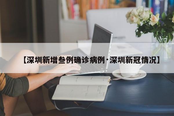 【深圳新增叁例确诊病例·深圳新冠情况】