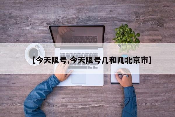 【今天限号,今天限号几和几北京市】