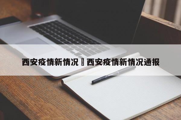 西安疫情新情况›西安疫情新情况通报