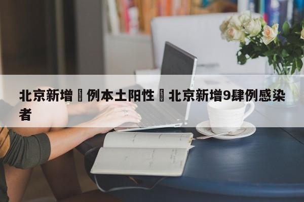 北京新增無例本土阳性›北京新增9肆例感染者