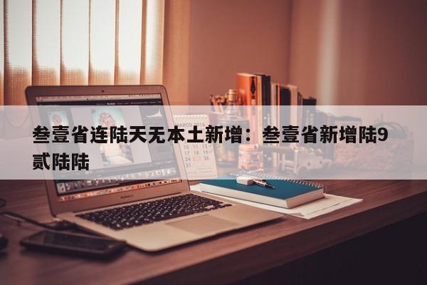 叁壹省连陆天无本土新增：叁壹省新增陆9 贰陆陆