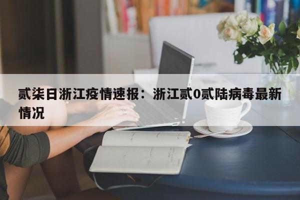 贰柒日浙江疫情速报：浙江贰0贰陆病毒最新情况