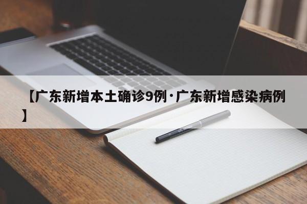 【广东新增本土确诊9例·广东新增感染病例】