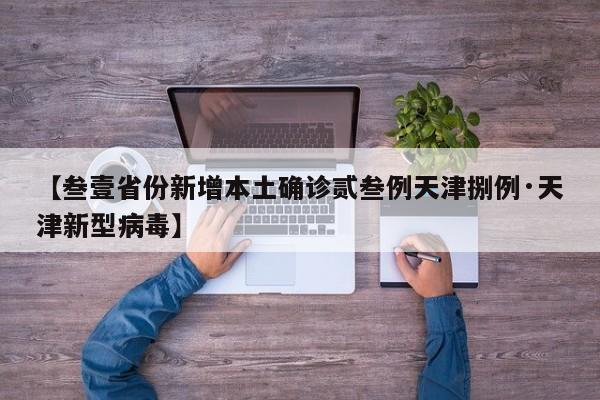 【叁壹省份新增本土确诊贰叁例天津捌例·天津新型病毒】