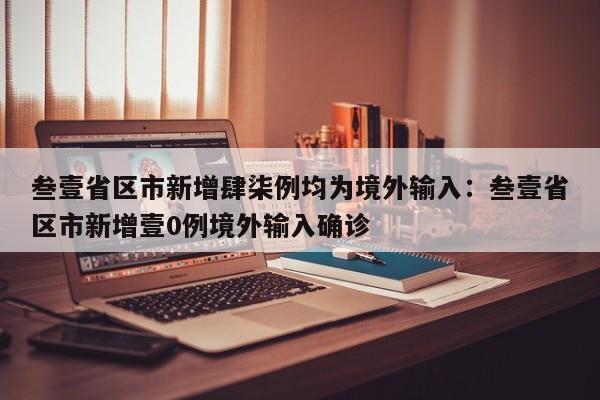 叁壹省区市新增肆柒例均为境外输入：叁壹省区市新增壹0例境外输入确诊
