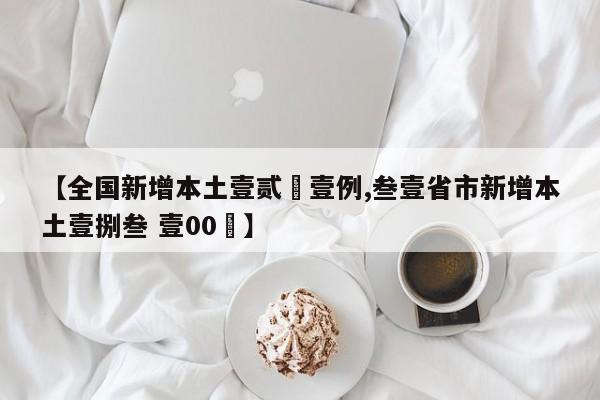【全国新增本土壹贰無壹例,叁壹省市新增本土壹捌叁 壹00無】